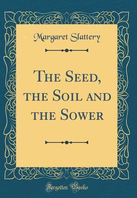 Download The Seed, the Soil and the Sower (Classic Reprint) - Margaret Slattery file in PDF
