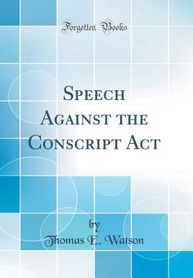 Read online Speech Against the Conscript ACT (Classic Reprint) - Thomas E. Watson | PDF