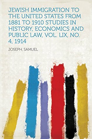 Download Jewish Immigration to the United States from 1881 to 1910 Studies in History, Economics and Public Law, Vol. LIX, No. 4, 1914 - Samuel K. Joseph file in ePub