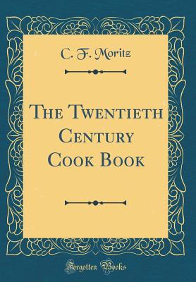 Read The Twentieth Century Cook Book (Classic Reprint) - C F Moritz | ePub