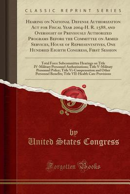 Read online Hearing on National Defense Authorization ACT for Fiscal Year 2004-H. R. 1588, and Oversight of Previously Authorized Programs Before the Committee on Armed Services, House of Representatives, One Hundred Eighth Congress, First Session: Total Force Subcom - U.S. Congress | PDF