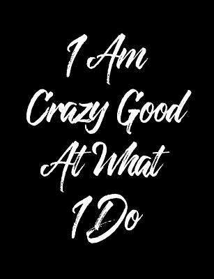 Read I Am Crazy Good at What I Do: 7.44 X 9.69 Wide Ruled Paper Notebook, Appreciation, Quote Journal or Diary Unique Inspirational Composition Book Gift for Boys, Girls, Students and Teachers - Retirement, Birthday, Christmas, Gag or Gratitude Present - Bl -  | PDF