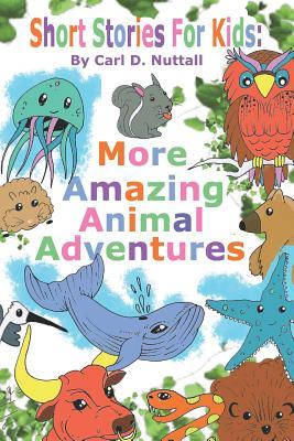 Read online Short Stories For Kids: More Amazing Animal Adventures - Carl D Nuttall file in ePub