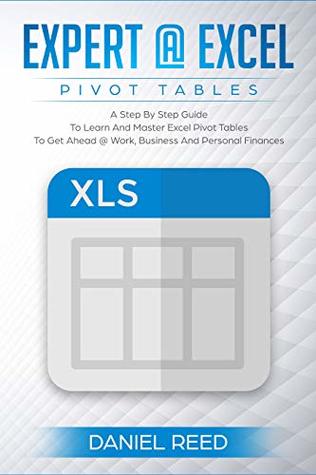 Read Expert@Excel: Pivot Tables : A Step By Step Guide To Learn And Master Excel Pivot Tables : Get Ahead @ Work, Business And Personal Finances - Daniel Reed file in ePub