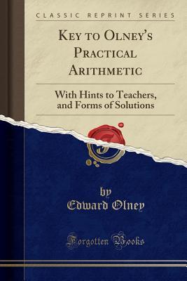 Read online Key to Olney's Practical Arithmetic: With Hints to Teachers, and Forms of Solutions (Classic Reprint) - Edward Olney file in ePub