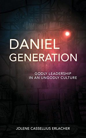Download Daniel Generation: Godly Leadership in an Ungodly Culture - Jolene Cassellius Erlacher file in PDF