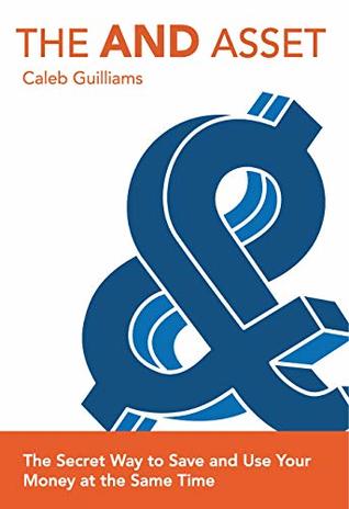 Read online The AND Asset: The secret way to save and use your money at the same time - Caleb Guilliams | PDF