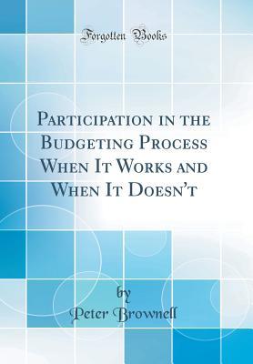 Read Participation in the Budgeting Process When It Works and When It Doesn't (Classic Reprint) - Peter Brownell | PDF