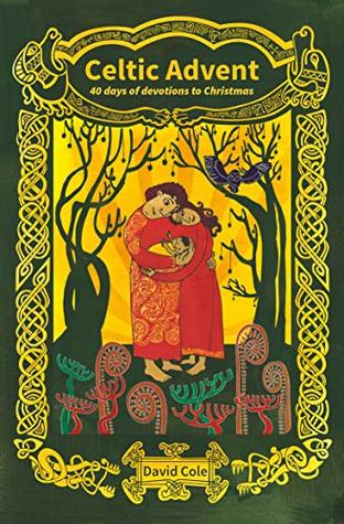 Read online Celtic Advent: 40 days of devotions to Christmas - David Cole | PDF