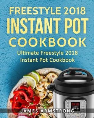 Download Freestyle Instant Pot Cookbook 2018: Ultimate Freestyle Instant Pot Cookbook 201: Simple and Delicious Freestyle Instant Pot Recipes: Freestyle Instant Pot Cookbook for Weight Loss - James Armstrong file in PDF