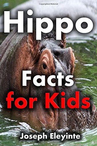 Read online Hippo Facts for Kids: Fascinating Facts About Hippopotamus (Facts About Animals) (Volume 16) - Joseph Eleyinte file in PDF