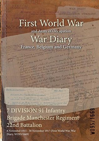 Read 7 Division 91 Infantry Brigade Manchester Regiment 22nd Battalion: 8 November 1915 - 30 November 1917 (First World War, War Diary, Wo95/1669) - British War Office | ePub