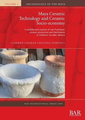 Read Maya Ceramic Technology and Ceramic Socio-Economy: A Multifaceted Analysis of Late Postclassic Ceramic Production and Distribution in Northern Yucat�n, M�xico - Carmen Giomar Sanchez Fortoul file in ePub