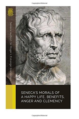 Download Seneca's Morals of a Happy Life, Benefits, Anger and Clemency - Seneca | ePub