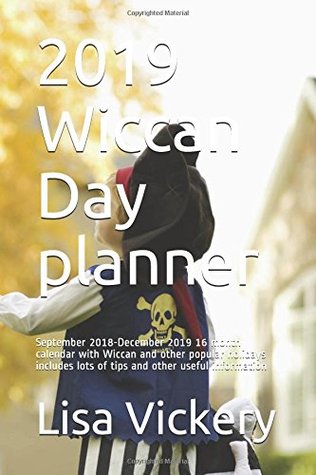 Read 2019 Wiccan Day planner: September 2018-December 2019 16 month calendar with Wiccan and other popular holidays includes lots of tips and other useful information - Lisa Vickery | ePub