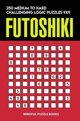 Download Futoshiki: 250 Medium to Hard Challenging Logic Puzzles 9x9 - Mindful Puzzle Books file in PDF