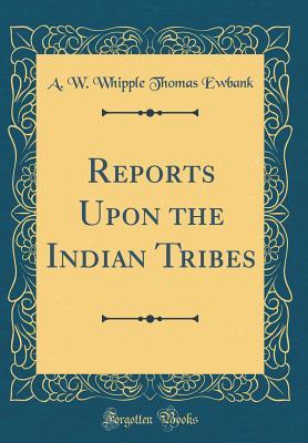 Download Reports Upon the Indian Tribes (Classic Reprint) - A W Whipple Thomas Ewbank file in PDF