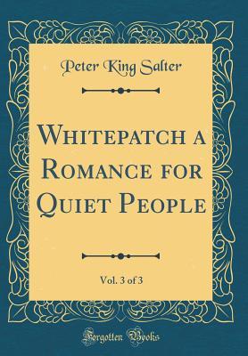 Read Whitepatch a Romance for Quiet People, Vol. 3 of 3 (Classic Reprint) - Peter King Salter | ePub