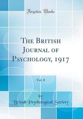 Read online The British Journal of Psychology, 1917, Vol. 8 (Classic Reprint) - British Psychological Society file in ePub