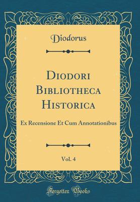Download Diodori Bibliotheca Historica, Vol. 4: Ex Recensione Et Cum Annotationibus (Classic Reprint) - Diodorus Diodorus | PDF