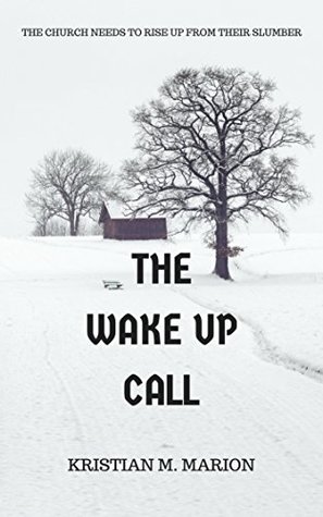 Read The Wake Up Call: The Church needs to rise from their slumber. (The Call Series Book 1) - Kristian M. Marion | ePub