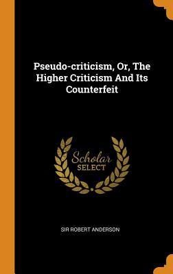Read Pseudo-Criticism, Or, the Higher Criticism and Its Counterfeit - Robert Anderson file in PDF