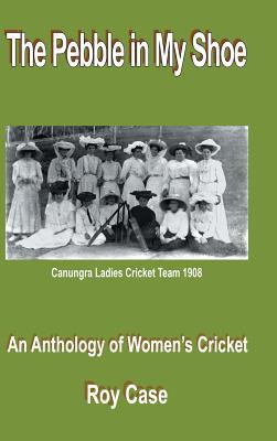Read The Pebble in My Shoe: An Anthology of Women's Cricket - Roy Case file in PDF