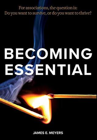 Download Becoming Essential: For Associations, the Question Is: Do You Want to Survive, or Do You Want to Thrive? - James E Meyers file in ePub