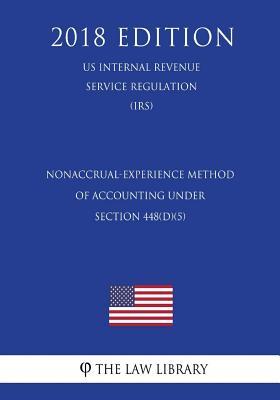 Download Nonaccrual-Experience Method of Accounting Under Section 448(d)(5) (Us Internal Revenue Service Regulation) (Irs) (2018 Edition) - The Law Library file in PDF