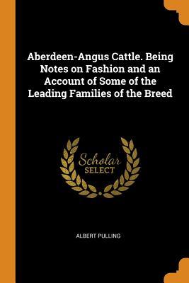 Download Aberdeen-Angus Cattle. Being Notes on Fashion and an Account of Some of the Leading Families of the Breed - Albert Pulling | PDF