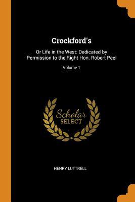 Download Crockford's: Or Life in the West: Dedicated by Permission to the Right Hon. Robert Peel; Volume 1 - Henry Luttrell file in ePub