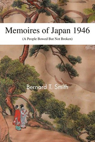 Read Memoires of Japan 1946: (A People Bowed but Not Broken) - Bernard T. Smith file in PDF
