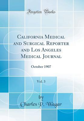 Read online California Medical and Surgical Reporter and Los Angeles Medical Journal, Vol. 3: October 1907 (Classic Reprint) - Charles P Wagar file in PDF