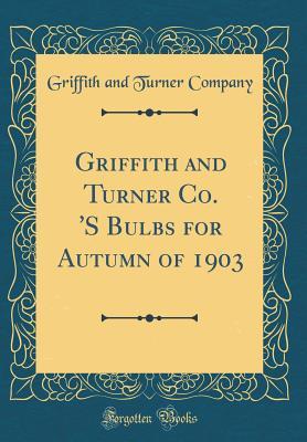 Download Griffith and Turner Co. 's Bulbs for Autumn of 1903 (Classic Reprint) - Griffith and Turner Company | PDF