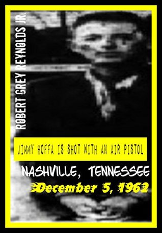 Read Jimmy Hoffa Is Shot With An Air Pistol: Nashville, Tennessee December 5, 1962 - Robert Grey Reynolds Jr. file in ePub
