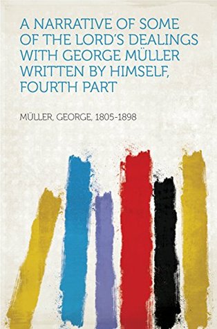 Read online A Narrative of Some of the Lord's Dealings with George Müller Written by Himself, Fourth Part - George, 1805-1898 Müller | ePub