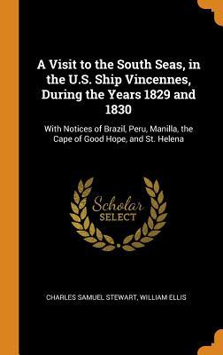 Read A Visit to the South Seas, in the U.S. Ship Vincennes, During the Years 1829 and 1830: With Notices of Brazil, Peru, Manilla, the Cape of Good Hope, and St. Helena - Charles Samuel Stewart | ePub