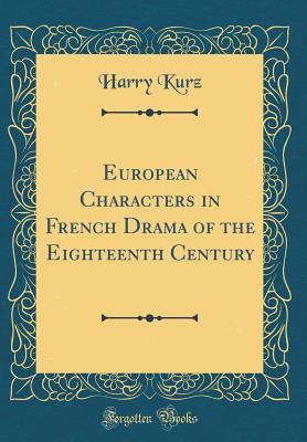 Download European Characters in French Drama of the Eighteenth Century (Classic Reprint) - Harry Kurz file in PDF