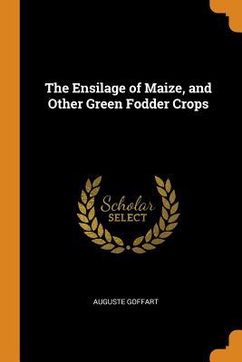 Read online The Ensilage of Maize, and Other Green Fodder Crops - Auguste Goffart | PDF