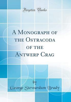 Read online A Monograph of the Ostracoda of the Antwerp Crag (Classic Reprint) - George Stewardson Brady | ePub