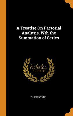 Read online A Treatise on Factorial Analysis, Wth the Summation of Series - Thomas Tate file in PDF