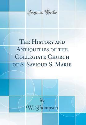 Read The History and Antiquities of the Collegiate Church of S. Saviour S. Marie (Classic Reprint) - W Thompson file in ePub