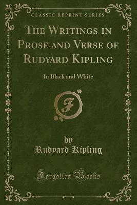 Download The Writings in Prose and Verse of Rudyard Kipling: In Black and White (Classic Reprint) - Rudyard Kipling file in PDF