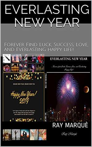 Read Everlasting New Year: Forever find Luck, Success, Love, and Everlasting Happy Life! - Ray Marque file in PDF
