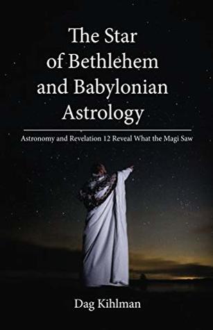Read online The Star of Bethlehem and Babylonian Astrology: Astronomy and Revelation Reveal What the Magi Saw - Dag Kihlman file in PDF