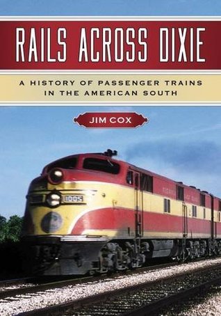 Read Rails Across Dixie: A History of Passenger Trains in the American South - Jim Cox file in ePub
