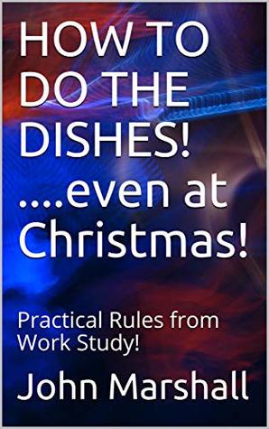 Read HOW TO DO THE DISHES! .even at Christmas!: Practical Rules from Work Study! - John Marshall | PDF