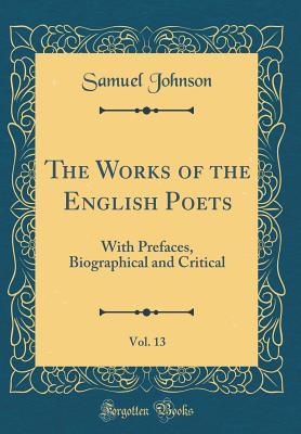 Download The Works of the English Poets, Vol. 13: With Prefaces, Biographical and Critical (Classic Reprint) - Samuel Johnson | PDF