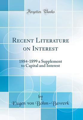 Read Recent Literature on Interest: 1884-1899 a Supplement to Capital and Interest (Classic Reprint) - Eugen von Böhm-Bawerk | ePub