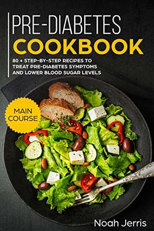 Read Pre-Diabetes Cookbook: MAIN COURSE – 80   Step-by-step recipes to treat pre-diabetes symptoms and lower blood sugar levels (Proven Insulin Resistance recipes) - Noah Jerris file in ePub
